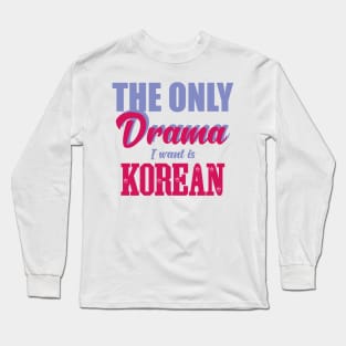 The only drama i want is korean Long Sleeve T-Shirt